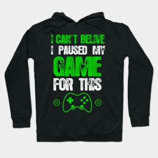 I Can't Believe I Paused My Game For This - Funny Gaming Hoodie